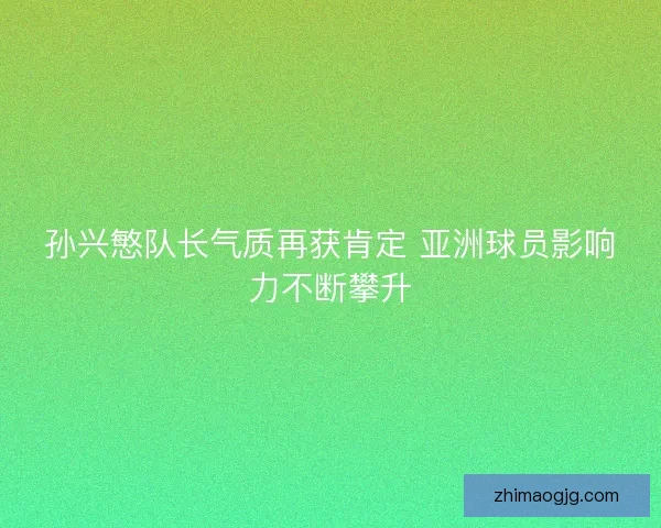 孙兴慜队长气质再获肯定 亚洲球员影响力不断攀升