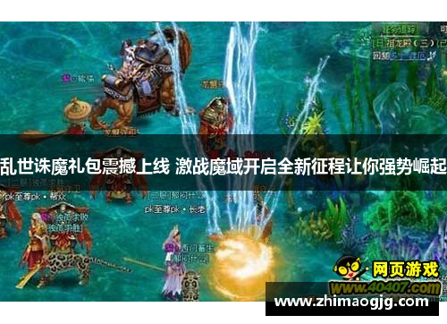 乱世诛魔礼包震撼上线 激战魔域开启全新征程让你强势崛起